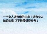 一个女人适合做的生意（适合女人做的生意 以下推荐供您参考）