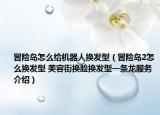 冒险岛怎么给机器人换发型（冒险岛2怎么换发型 美容街换脸换发型一条龙服务介绍）