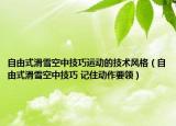 自由式滑雪空中技巧运动的技术风格（自由式滑雪空中技巧 记住动作要领）