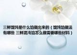 三鲜馄饨是什么馅做出来的（馄饨馅做法有哪些 三鲜混沌馅怎么做需要哪些材料）
