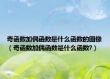 奇函数加偶函数是什么函数的图像（奇函数加偶函数是什么函数?）