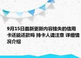 9月15日最新更新内容挂失的信用卡还能还款吗 持卡人请注意 详细情况介绍