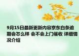 9月15日最新更新内容京东白条逾期会怎么样 会不会上门催收 详细情况介绍