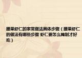 腰果虾仁的家常做法具体步骤（腰果虾仁的做法有哪些步骤 虾仁要怎么腌制才好吃）