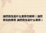 油然而生是什么意思怎解释（油然而生的意思 油然而生是什么意思）