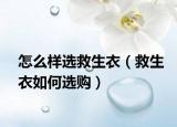 怎么样选救生衣（救生衣如何选购）