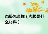 态极怎么样（态极是什么材料）