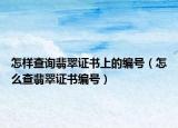 怎样查询翡翠证书上的编号（怎么查翡翠证书编号）