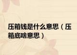 压箱钱是什么意思（压箱底啥意思）