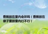 香肠放在室内会坏吗（香肠放在袋子里放室内行不行）