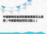 守望黎明里面得到重复英雄怎么使用（守望黎明如何标记敌人）