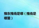 豫东豫南是哪（豫南是哪里）