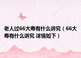 老人过66大寿有什么讲究（66大寿有什么讲究 详情如下）
