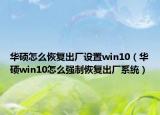 华硕怎么恢复出厂设置win10（华硕win10怎么强制恢复出厂系统）