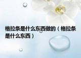 格拉条是什么东西做的（格拉条是什么东西）
