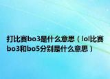 打比赛bo3是什么意思（lol比赛bo3和bo5分别是什么意思）