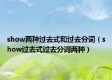 show两种过去式和过去分词（show过去式过去分词两种）