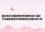 国庆将至全国疫情形势有哪些变化 国庆节还能跨省游玩吗具体情况详细内容介绍