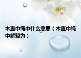 木直中绳中什么意思（木直中绳中解释为）