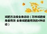 减肥方法瘦全身运动（怎样减肥瘦身最有效 全身减肥最有效的4种运动）