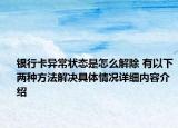 银行卡异常状态是怎么解除 有以下两种方法解决具体情况详细内容介绍