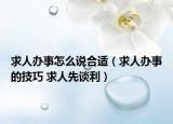 求人办事怎么说合适（求人办事的技巧 求人先谈利）