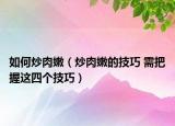如何炒肉嫩（炒肉嫩的技巧 需把握这四个技巧）