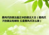 酱鸡爪的做法最正宗的做法大全（酱鸡爪子的做法有哪些 五香酱凤爪怎么做）