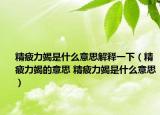 精疲力竭是什么意思解释一下（精疲力竭的意思 精疲力竭是什么意思）