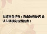 车辆直角拐弯（直角转弯技巧 确认车辆横向位置的点）