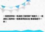 一级建造师和一级消防工程师哪个难度大（一级消防工程师和一级建造师的区别 难易程度不一样）