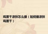鸡蛋干凉拌怎么做（如何做凉拌鸡蛋干）