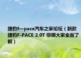 捷豹f—pace汽车之家论坛（新款捷豹F-PACE 2.0T 带领大家全面了解）