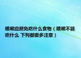 咳嗽应避免吃什么食物（咳嗽不能吃什么 下列都要多注意）