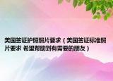 美国签证护照照片要求（美国签证标准照片要求 希望帮助到有需要的朋友）