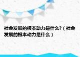 社会发展的根本动力是什么?（社会发展的根本动力是什么）