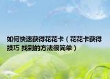 如何快速获得花花卡（花花卡获得技巧 找到的方法很简单）