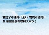 发烧了不能吃什么?（发烧不能吃什么 希望能够帮助到大家伙）