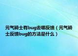 元气骑士有bug去哪反馈（元气骑士反馈bug的方法是什么）