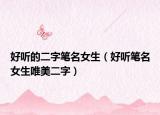 好听的二字笔名女生（好听笔名女生唯美二字）