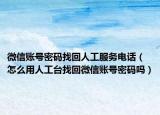 微信账号密码找回人工服务电话（怎么用人工台找回微信账号密码吗）