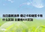 当日最新消息 借记卡和储蓄卡有什么区别 主要有4大区别