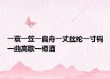 一蓑一笠一扁舟一丈丝纶一寸钩一曲高歌一樽酒