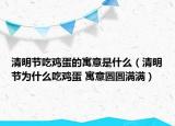 清明节吃鸡蛋的寓意是什么（清明节为什么吃鸡蛋 寓意圆圆满满）