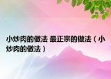 小炒肉的做法 最正宗的做法（小炒肉的做法）