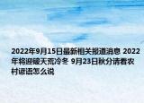 2022年9月15日最新相关报道消息 2022年将迎破天荒冷冬 9月23日秋分请看农村谚语怎么说