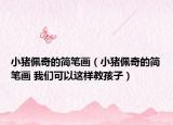 小猪佩奇的简笔画（小猪佩奇的简笔画 我们可以这样教孩子）