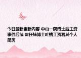 今日最新更新内容 中山一院博士后工资事件后续 翁任楠博士吐槽工资看其个人简历