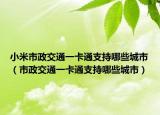 小米市政交通一卡通支持哪些城市（市政交通一卡通支持哪些城市）