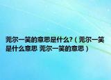 莞尔一笑的意思是什么?（莞尔一笑是什么意思 莞尔一笑的意思）